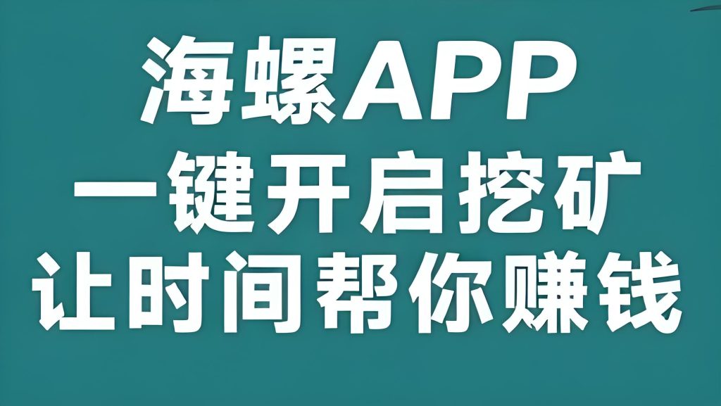 海螺APP：一键开启挖矿，让时间帮你赚钱，点对点交易模式！-317首码网